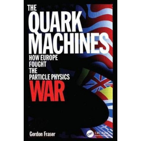 The Quark Machines: How Europe Fought the Particle Physics War, Second Edition