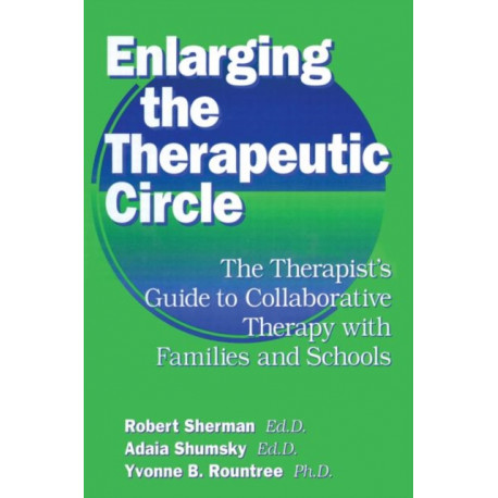 Enlarging The Therapeutic Circle: The Therapists Guide To: The Therapist's Guide To Collaborative Therapy With Families & School