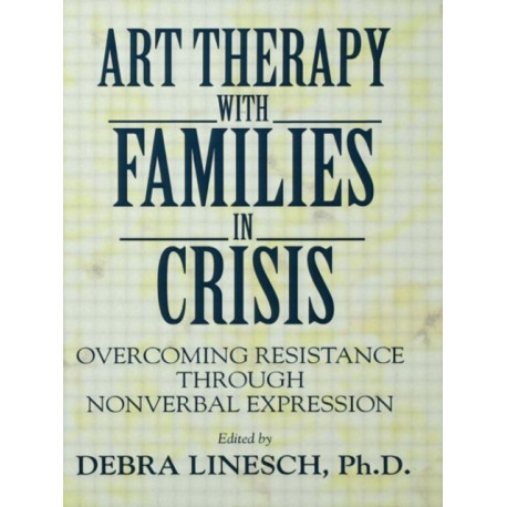 Art Therapy With Families In Crisis: Overcoming Resistance Through Nonverbal Expression