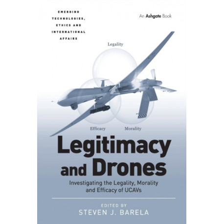 Legitimacy and Drones: Investigating the Legality, Morality and Efficacy of UCAVs