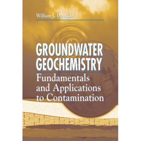 Groundwater Geochemistry: Fundamentals and Applications to Contamination