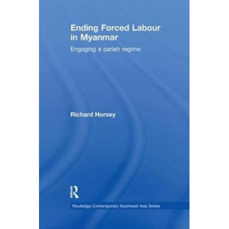 Ending Forced Labour in Myanmar: Engaging a Pariah Regime
