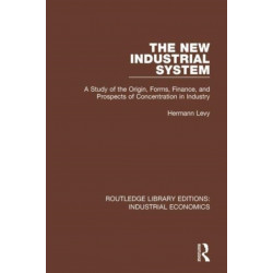 The New Industrial System: A Study of the Origin, Forms, Finance, and Prospects of Concentration in Industry