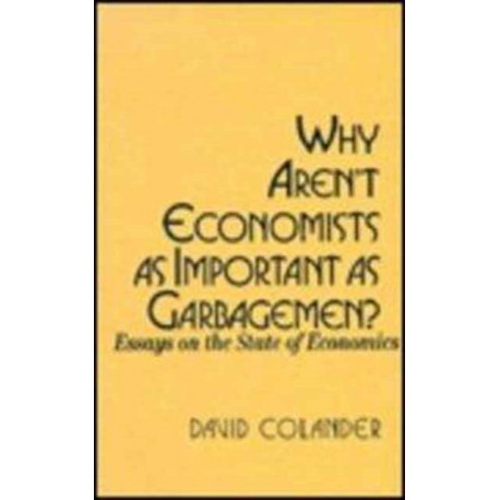 Why aren't Economists as Important as Garbagemen?: Essays on the State of Economics