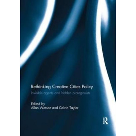 Rethinking Creative Cities Policy: Invisible Agents and Hidden Protagonists