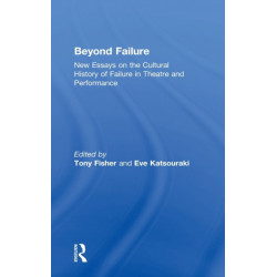 Beyond Failure: New Essays on the Cultural History of Failure in Theatre and Performance