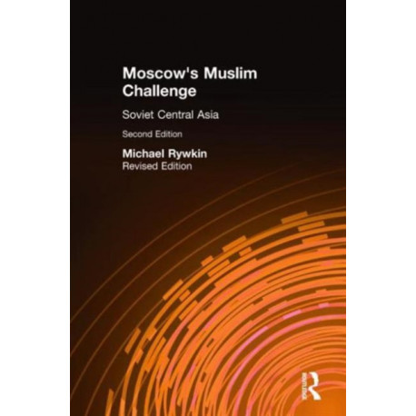 Moscow's Muslim Challenge: Soviet Central Asia