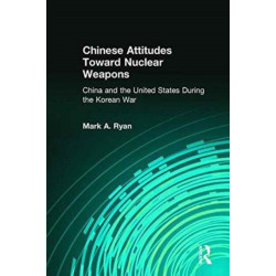 Chinese Attitudes Toward Nuclear Weapons: China and the United States During the Korean War: China and the United States During the Korean War