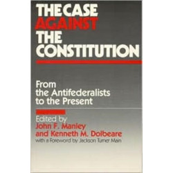 The Case Against the Constitution: From the Antifederalists to the Present