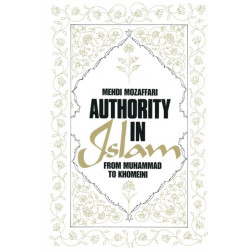 Authority in Islam: From Mohammed to Khomeini: From Mohammed to Khomeini
