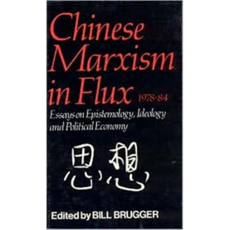 Chinese Marxism in Flux, 1978-84: Essays on Epistemology, Ideology, and Political Economy