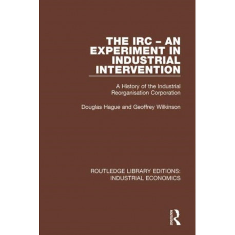The IRC - An Experiment in Industrial Intervention: A History of the Industrial Reorganisation Corporation