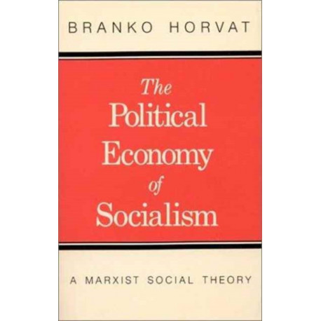 The Political Economy of Socialism: A Marxist Social Theory