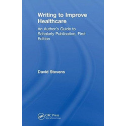Writing to Improve Healthcare: An Author’s Guide to Scholarly Publication, First Edition
