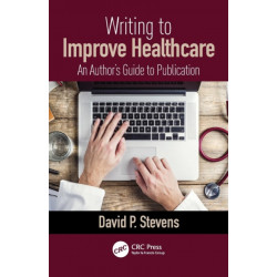 Writing to Improve Healthcare: An Author’s Guide to Scholarly Publication, First Edition