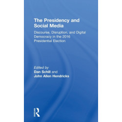 The Presidency and Social Media: Discourse, Disruption, and Digital Democracy in the 2016 Presidential Election