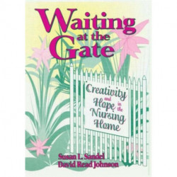 Waiting at the Gate: Creativity and Hope in the Nursing Home