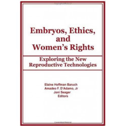 Embryos, Ethics, and Women's Rights: Exploring the New Reproductive Technologies