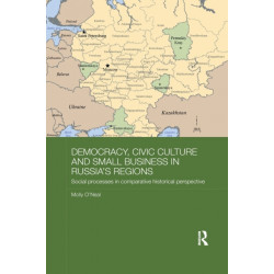 Democracy, Civic Culture and Small Business in Russia's Regions: Social Processes in Comparative Historical Perspective