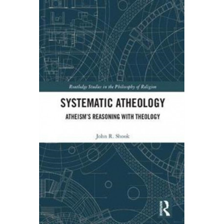 Systematic Atheology: Atheism’s Reasoning with Theology