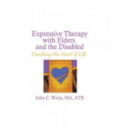Expressive Therapy With Elders and the Disabled: Touching the Heart of Life