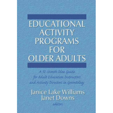 Educational Activity Programs for Older Adults: A 12-Month Idea Guide for Adult Education Instructors and Activity Directors in Gerontology