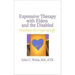 Expressive Therapy With Elders and the Disabled: Touching the Heart of Life