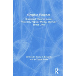 Graphic Violence: Illustrated Theories About Violence, Popular Media, and Our Social Lives