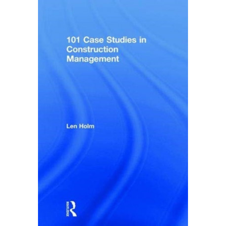 101 Case Studies in Construction Management