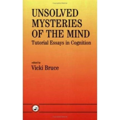 Unsolved Mysteries of The Mind: Tutorial Essays In Cognition