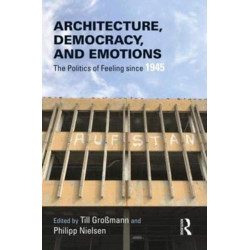 Architecture, Democracy and Emotions: The Politics of Feeling since 1945