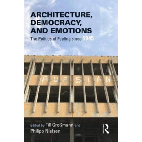 Architecture, Democracy and Emotions: The Politics of Feeling since 1945