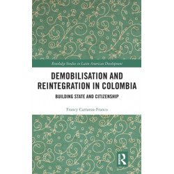 Demobilisation and Reintegration in Colombia: Building State and Citizenship