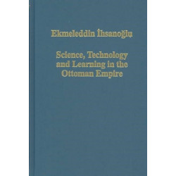 Science, Technology and Learning in the Ottoman Empire: Western Influence, Local Institutions, and the Transfer of Knowledge