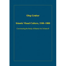 Islamic Visual Culture, 1100–1800: Constructing the Study of Islamic Art, Volume II