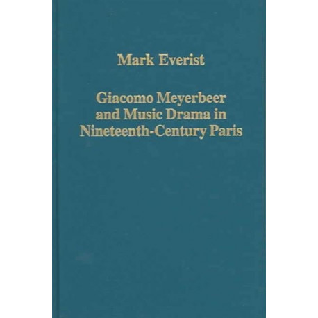 Giacomo Meyerbeer and Music Drama in Nineteenth-Century Paris
