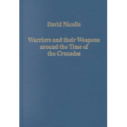 Warriors and their Weapons around the Time of the Crusades: Relationships between Byzantium, the West and the Islamic World