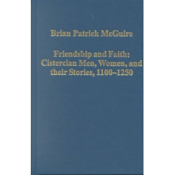 Friendship and Faith: Cistercian Men, Women, and Their Stories, 1100-1250