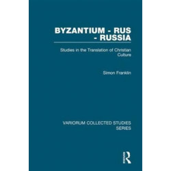 Byzantium - Rus - Russia: Studies in the Translation of Christian Culture