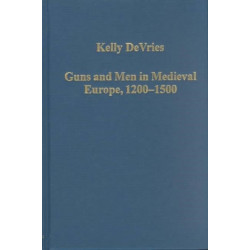 Guns and Men in Medieval Europe, 1200-1500: Studies in Military History and Technology