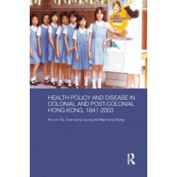 Health Policy and Disease in Colonial and Post-Colonial Hong Kong, 1841-2003