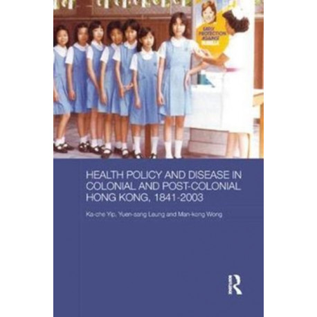 Health Policy and Disease in Colonial and Post-Colonial Hong Kong, 1841-2003