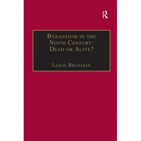 Byzantium in the Ninth Century: Dead or Alive?: Papers from the Thirtieth Spring Symposium of Byzantine Studies, Birmingham, March 1996
