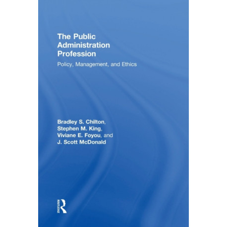 The Public Administration Profession: Policy, Management, and Ethics