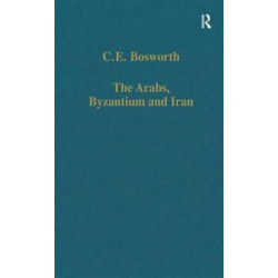 The Arabs, Byzantium and Iran: Studies in Early Islamic History and Culture