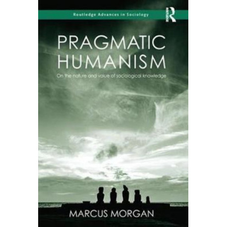 Pragmatic Humanism: On the Nature and Value of Sociological Knowledge
