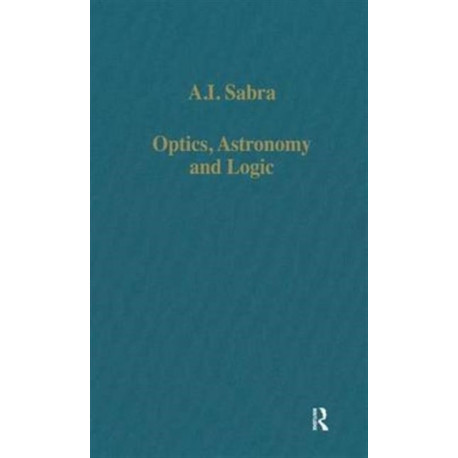 Optics, Astronomy and Logic: Studies in Arabic Science and Philosophy