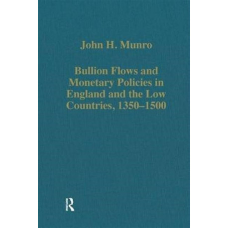 Bullion Flows and Monetary Policies in England and the Low Countries, 1350–1500