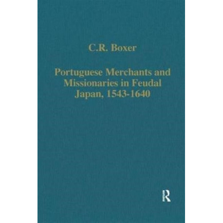 Portuguese Merchants and Missionaries in Feudal Japan, 1543-1640