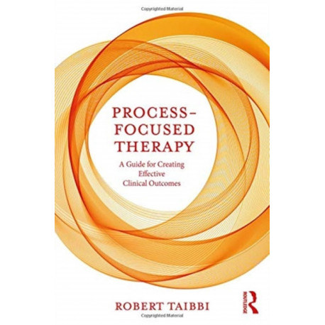 Process-Focused Therapy: A Guide for Creating Effective Clinical Outcomes